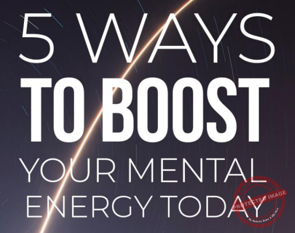 5 Ways To Boost Your Mental Energy